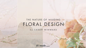 The Nature of Wedding Floral Design by Sarah Winward: Design Course (SPP) - 5 payments of $99
