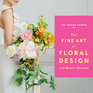 The Fine Art of Floral Design with Bows & Arrows: The Design Course (SOP)