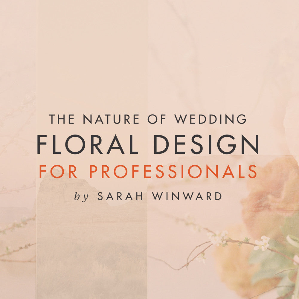The Nature of Wedding Floral Design: For Professionals by Sarah Winward (SPP) - 3 payments of $99